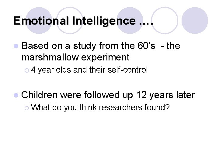 Emotional Intelligence …. l Based on a study from the 60’s - the marshmallow Emotional Intelligence …. l Based on a study from the 60’s - the marshmallow