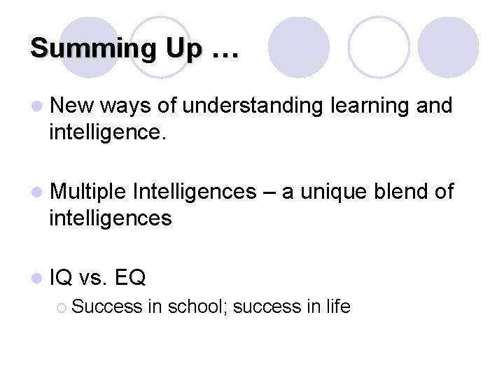 Summing Up … l New ways of understanding learning and intelligence. l Multiple Intelligences Summing Up … l New ways of understanding learning and intelligence. l Multiple Intelligences