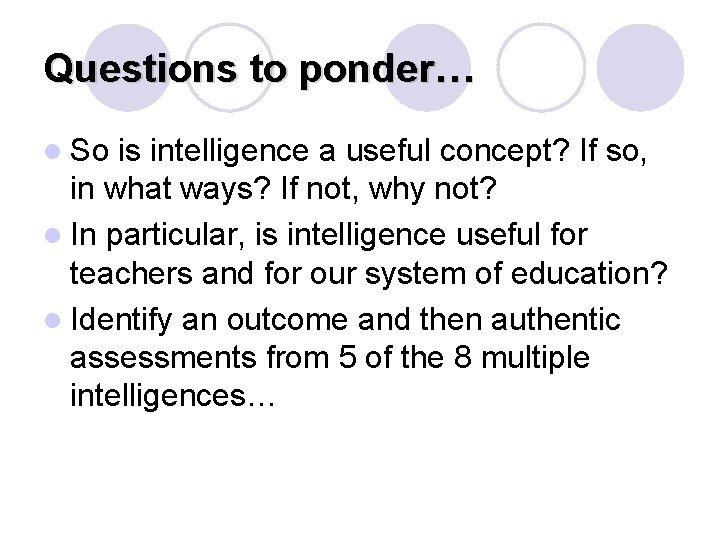 Questions to ponder… l So is intelligence a useful concept? If so, in what Questions to ponder… l So is intelligence a useful concept? If so, in what