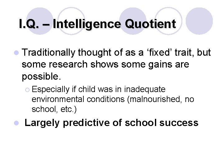 I. Q. – Intelligence Quotient l Traditionally thought of as a ‘fixed’ trait, but I. Q. – Intelligence Quotient l Traditionally thought of as a ‘fixed’ trait, but