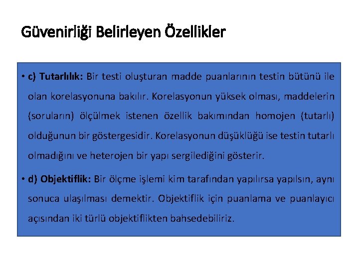 Güvenirliği Belirleyen Özellikler • c) Tutarlılık: Bir testi oluşturan madde puanlarının testin bütünü ile