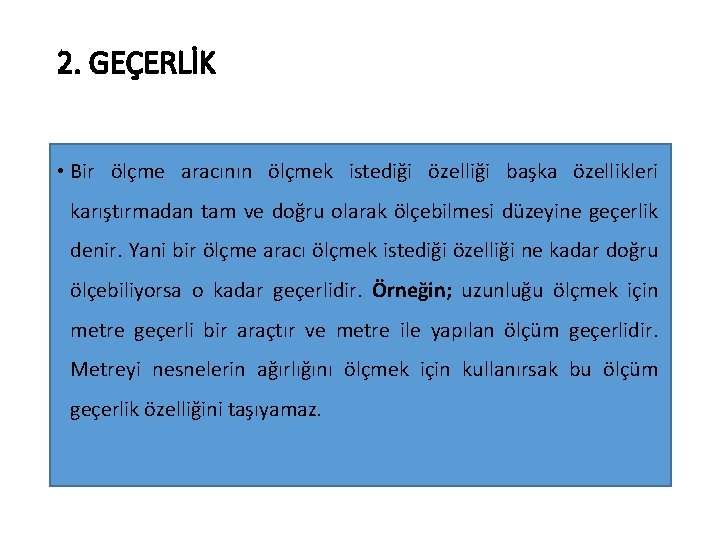 2. GEÇERLİK • Bir ölçme aracının ölçmek istediği özelliği başka özellikleri karıştırmadan tam ve