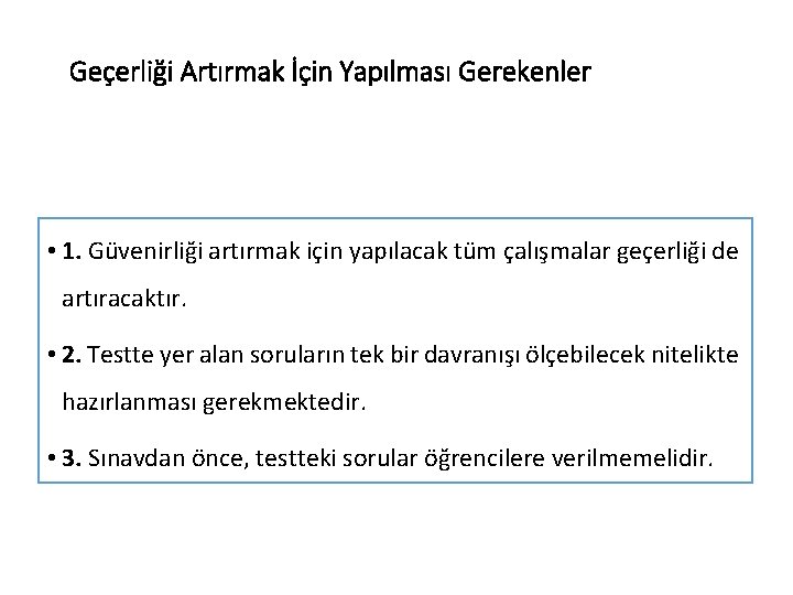 Geçerliği Artırmak İçin Yapılması Gerekenler • 1. Güvenirliği artırmak için yapılacak tüm çalışmalar geçerliği