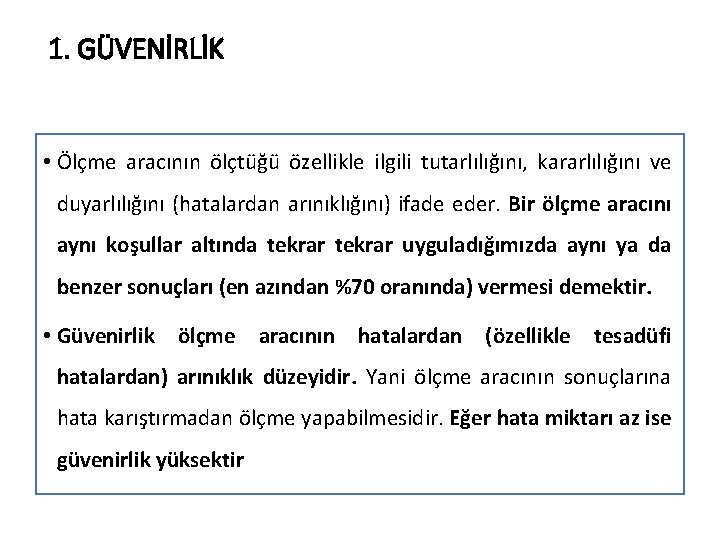 1. GÜVENİRLİK • Ölçme aracının ölçtüğü özellikle ilgili tutarlılığını, kararlılığını ve duyarlılığını (hatalardan arınıklığını)