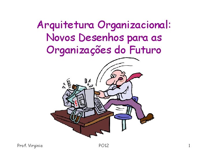 Arquitetura Organizacional: Novos Desenhos para as Organizações do Futuro Prof. Virginia PO 12 1