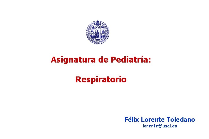 Asignatura de Pediatría: Respiratorio Félix Lorente Toledano lorente@usal. es 