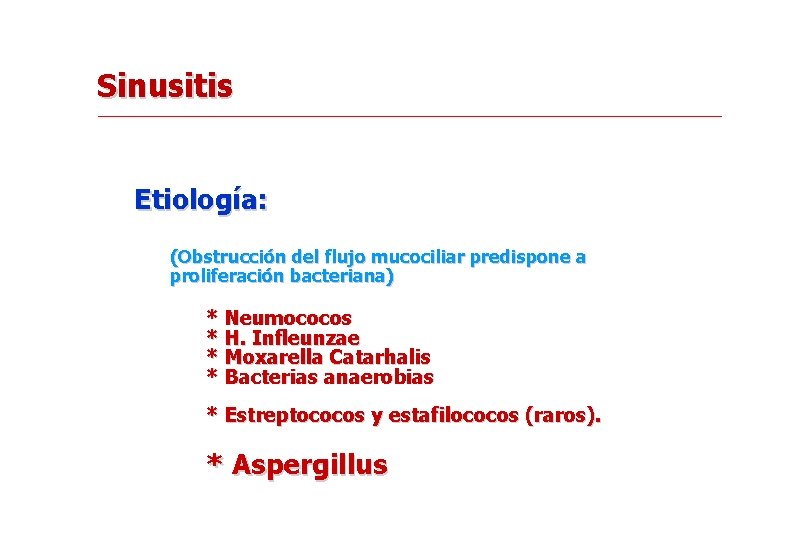 Sinusitis Etiología: (Obstrucción del flujo mucociliar predispone a proliferación bacteriana) * Neumococos * H.