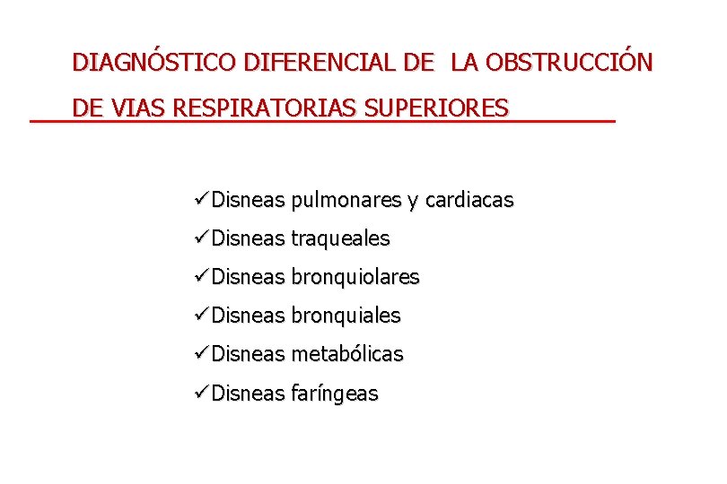 DIAGNÓSTICO DIFERENCIAL DE LA OBSTRUCCIÓN DE VIAS RESPIRATORIAS SUPERIORES üDisneas pulmonares y cardiacas üDisneas