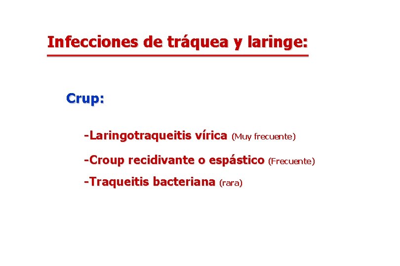 Infecciones de tráquea y laringe: Crup: -Laringotraqueitis vírica (Muy frecuente) -Croup recidivante o espástico