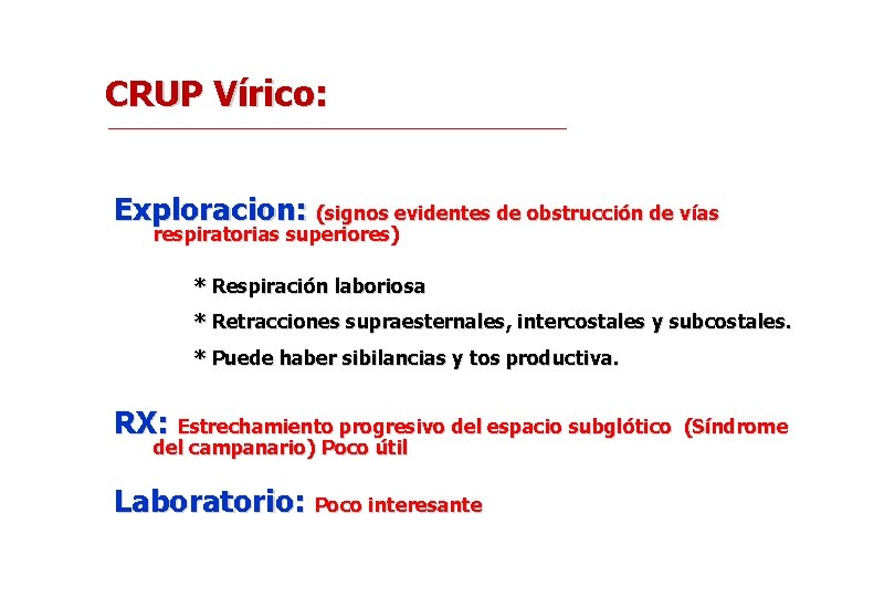 CRUP Vírico: Exploracion: (signos evidentes de obstrucción de vías respiratorias superiores) * Respiración laboriosa