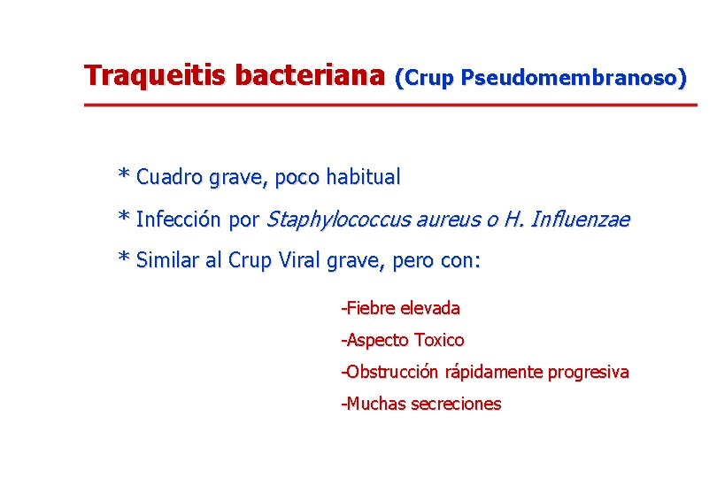 Traqueitis bacteriana (Crup Pseudomembranoso) * Cuadro grave, poco habitual * Infección por Staphylococcus aureus