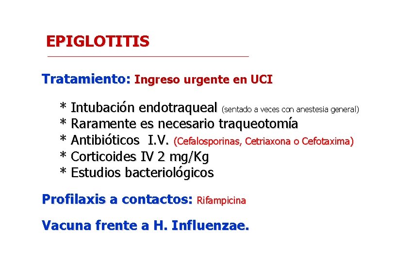 EPIGLOTITIS Tratamiento: Ingreso urgente en UCI * Intubación endotraqueal (sentado a veces con anestesia