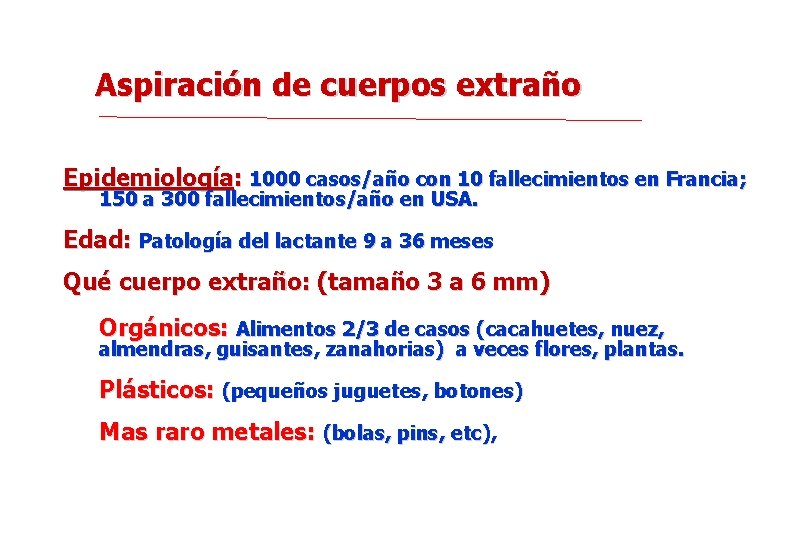 Aspiración de cuerpos extraño Epidemiología: 1000 casos/año con 10 fallecimientos en Francia; 150 a