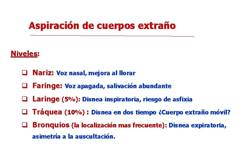 Aspiración de cuerpos extraño Niveles: q Nariz: Voz nasal, mejora al llorar q Faringe: