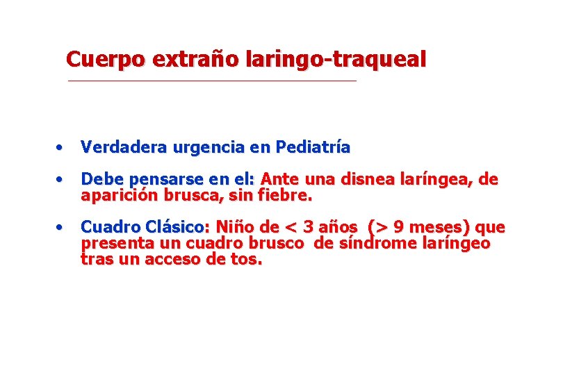 Cuerpo extraño laringo-traqueal • Verdadera urgencia en Pediatría • Debe pensarse en el: Ante