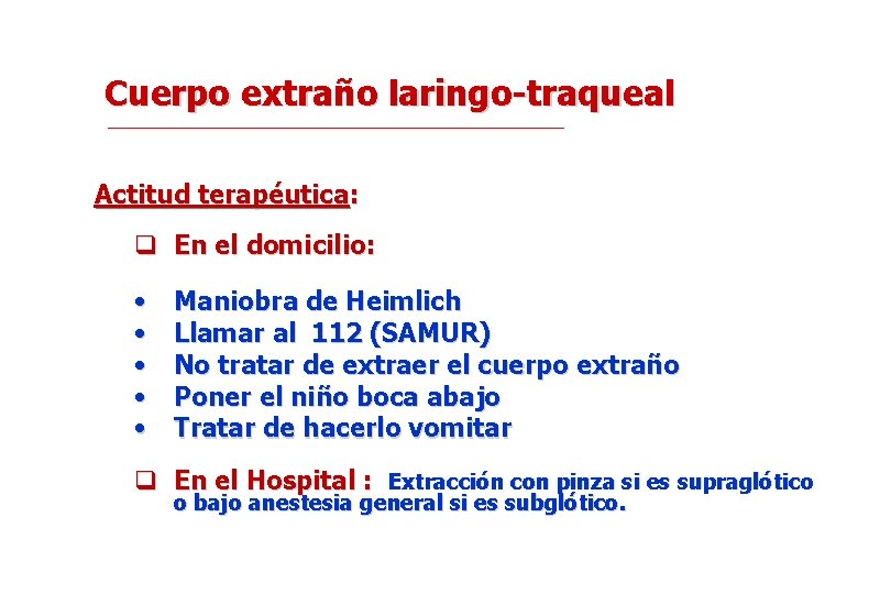 Cuerpo extraño laringo-traqueal Actitud terapéutica: q En el domicilio: • • • Maniobra de