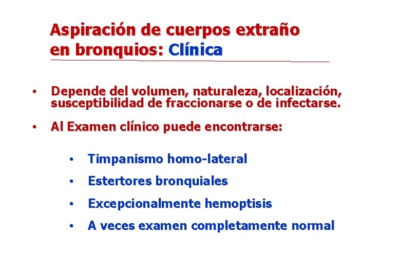 Aspiración de cuerpos extraño en bronquios: Clínica • Depende del volumen, naturaleza, localización, susceptibilidad