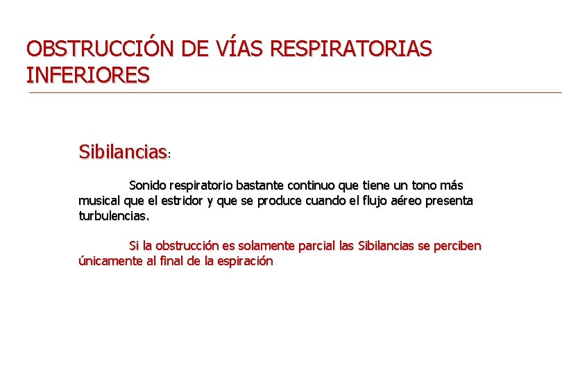 OBSTRUCCIÓN DE VÍAS RESPIRATORIAS INFERIORES Sibilancias: Sonido respiratorio bastante continuo que tiene un tono