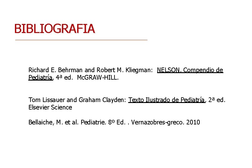BIBLIOGRAFIA Richard E. Behrman and Robert M. Kliegman: NELSON, Compendio de Pediatría, 4ª ed.