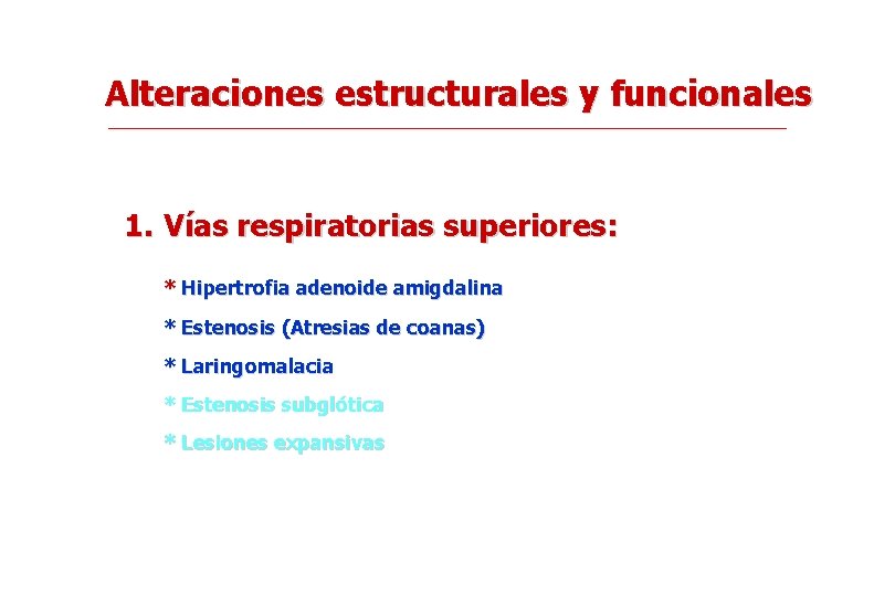 Alteraciones estructurales y funcionales 1. Vías respiratorias superiores: * Hipertrofia adenoide amigdalina * Estenosis