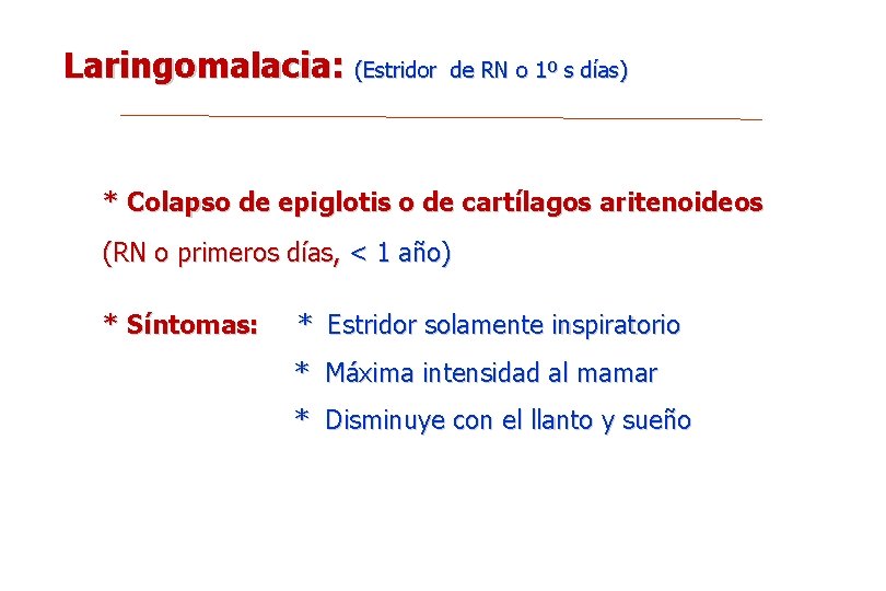 Laringomalacia: (Estridor de RN o 1º s días) * Colapso de epiglotis o de