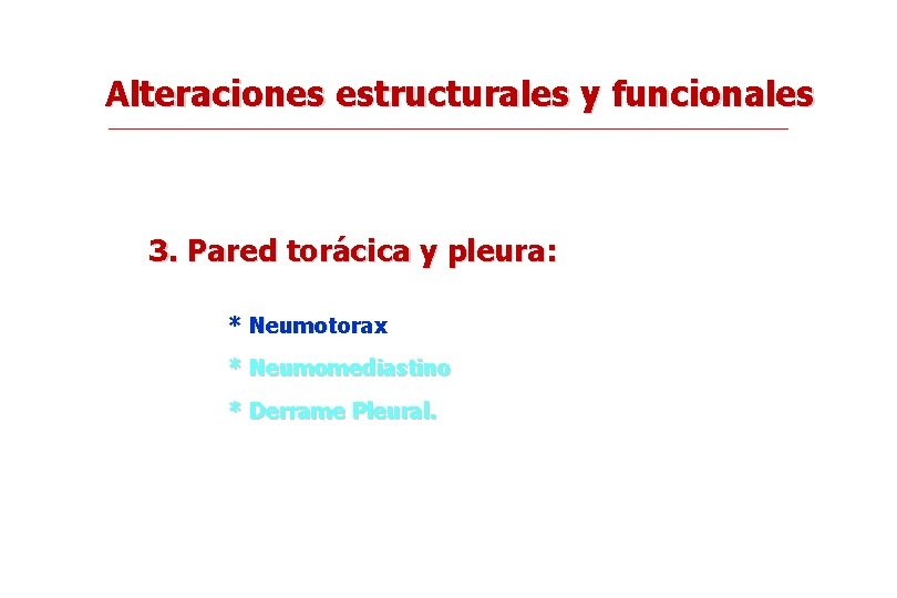 Alteraciones estructurales y funcionales 3. Pared torácica y pleura: * Neumotorax * Neumomediastino *