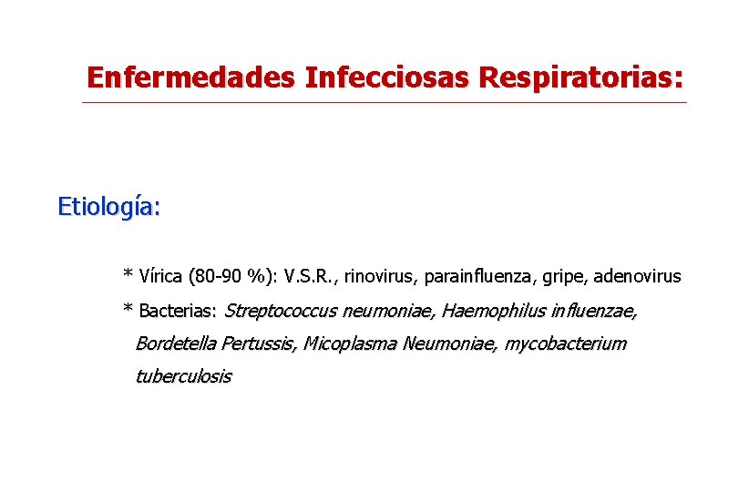 Enfermedades Infecciosas Respiratorias: Etiología: * Vírica (80 -90 %): V. S. R. , rinovirus,