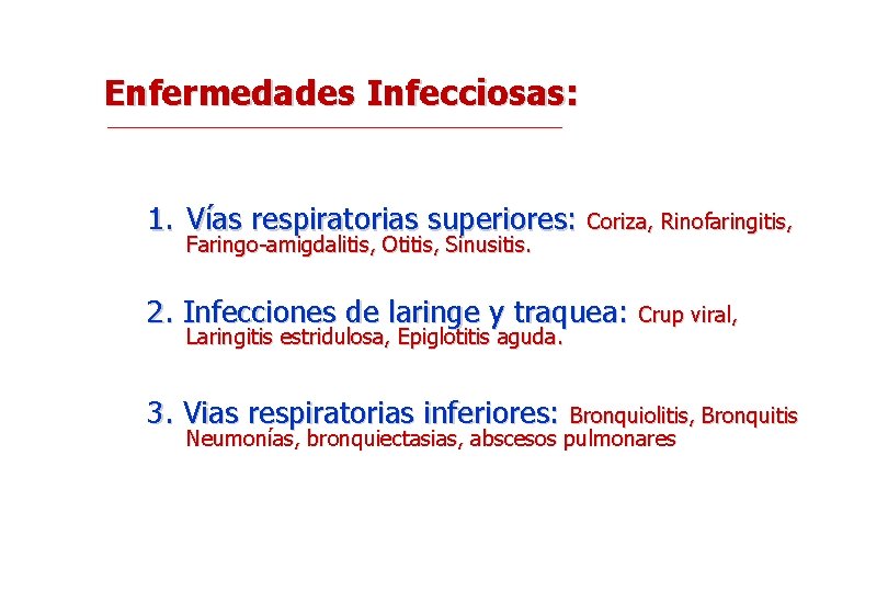 Enfermedades Infecciosas: 1. Vías respiratorias superiores: Coriza, Rinofaringitis, Faringo-amigdalitis, Otitis, Sinusitis. 2. Infecciones de