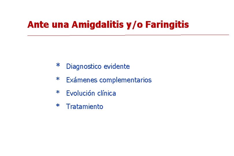Ante una Amigdalitis y/o Faringitis * Diagnostico evidente * Exámenes complementarios * Evolución clínica