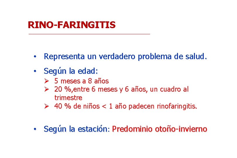 RINO-FARINGITIS • Representa un verdadero problema de salud. • Según la edad: Ø 5