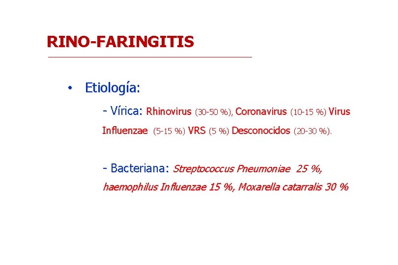 RINO-FARINGITIS • Etiología: - Vírica: Rhinovirus (30 -50 %), Coronavirus (10 -15 %) Virus