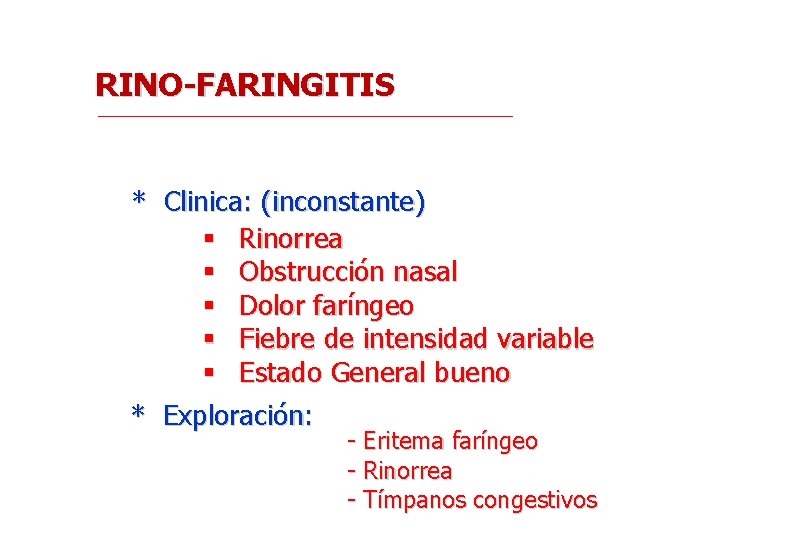 RINO-FARINGITIS * Clinica: (inconstante) § Rinorrea § Obstrucción nasal § Dolor faríngeo § Fiebre