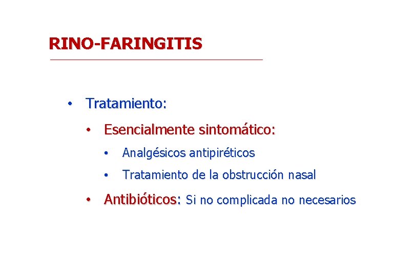 RINO-FARINGITIS • Tratamiento: • Esencialmente sintomático: • Analgésicos antipiréticos • Tratamiento de la obstrucción