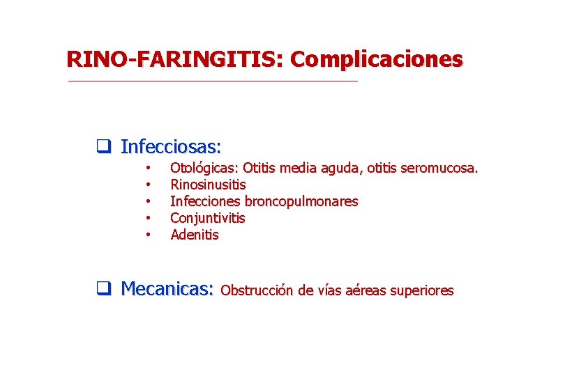 RINO-FARINGITIS: Complicaciones q Infecciosas: • • • Otológicas: Otitis media aguda, otitis seromucosa. Rinosinusitis