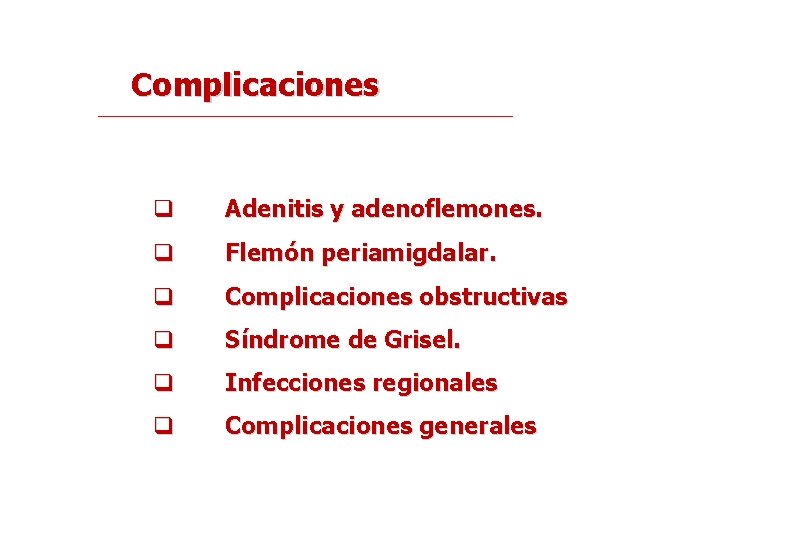 Complicaciones q Adenitis y adenoflemones. q Flemón periamigdalar. q Complicaciones obstructivas q Síndrome de