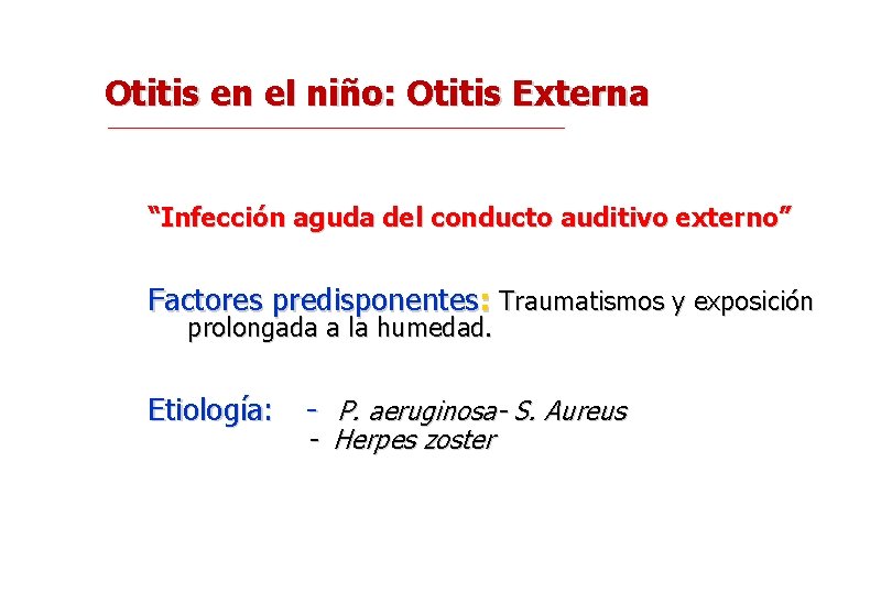 Otitis en el niño: Otitis Externa “Infección aguda del conducto auditivo externo” Factores predisponentes: