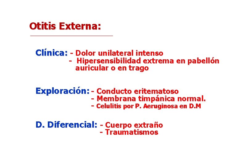 Otitis Externa: Clínica: - Dolor unilateral intenso - Hipersensibilidad extrema en pabellón auricular o