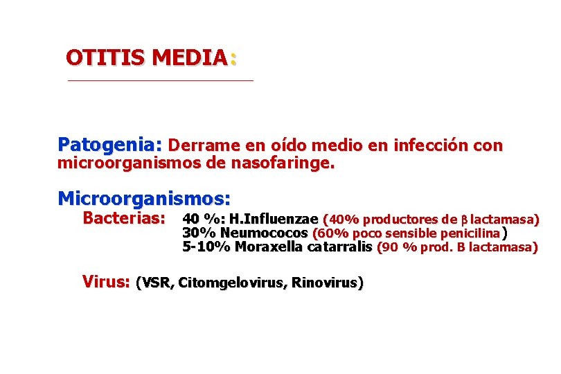 OTITIS MEDIA: Patogenia: Derrame en oído medio en infección con microorganismos de nasofaringe. Microorganismos: