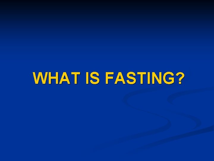 WHAT IS FASTING? 