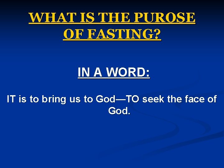 WHAT IS THE PUROSE OF FASTING? IN A WORD: IT is to bring us