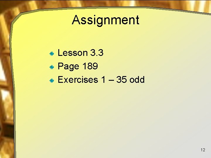 Assignment Lesson 3. 3 Page 189 Exercises 1 – 35 odd 12 