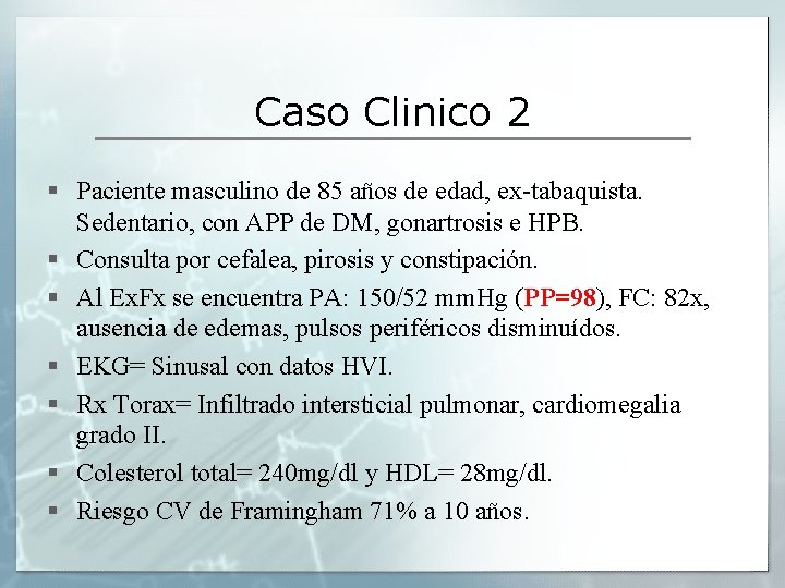 Caso Clinico 2 § Paciente masculino de 85 años de edad, ex-tabaquista. Sedentario, con