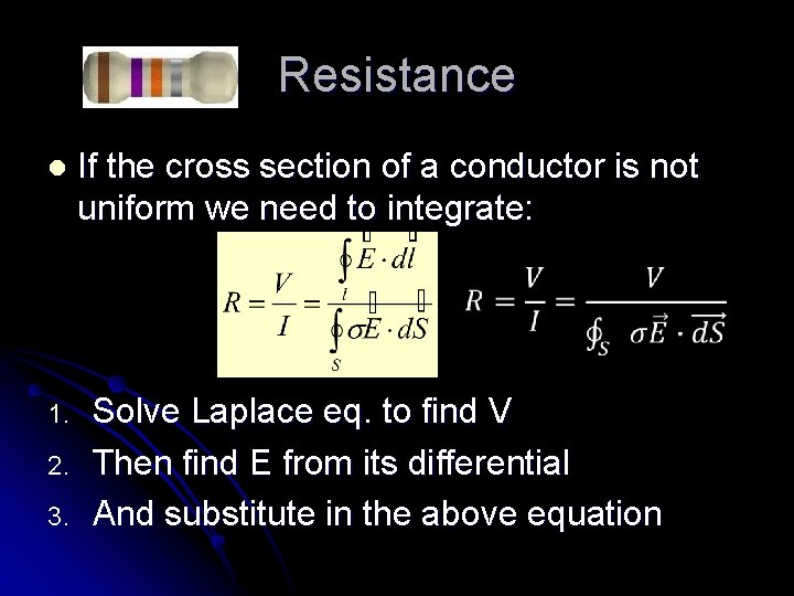 Resistance l If the cross section of a conductor is not uniform we need