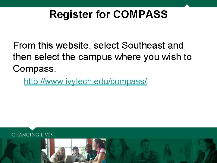 Register for COMPASS From this website, select Southeast and then select the campus where