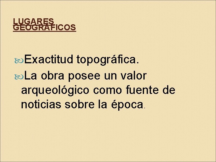LUGARES GEOGRÁFICOS Exactitud topográfica. La obra posee un valor arqueológico como fuente de noticias