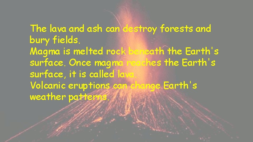 The lava and ash can destroy forests and bury fields. Magma is melted rock