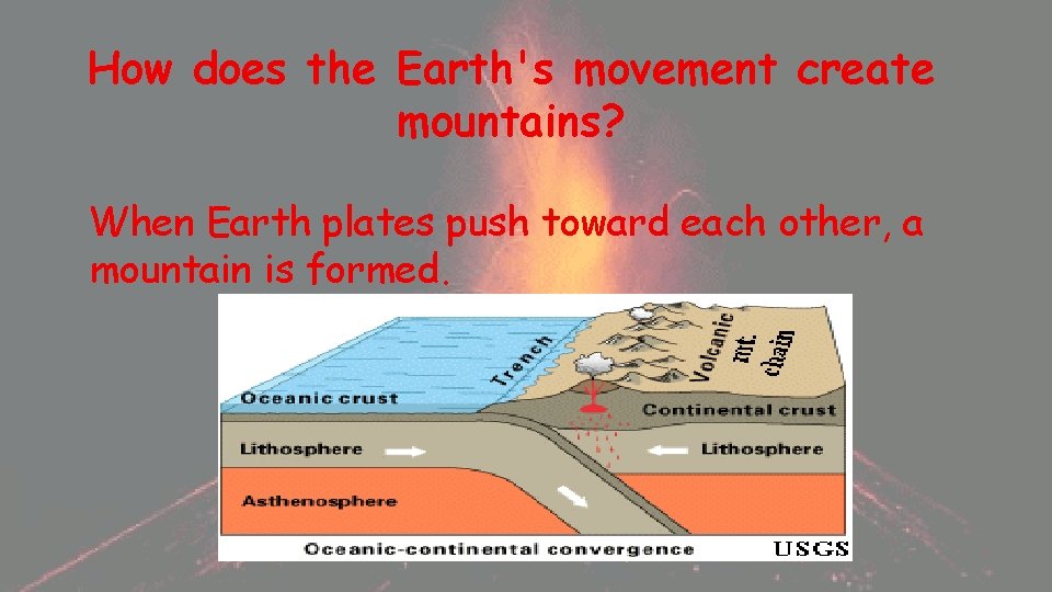 How does the Earth's movement create mountains? When Earth plates push toward each other,