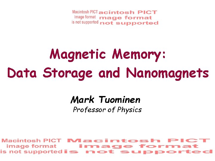 Magnetic Memory: Data Storage and Nanomagnets Mark Tuominen Professor of Physics 