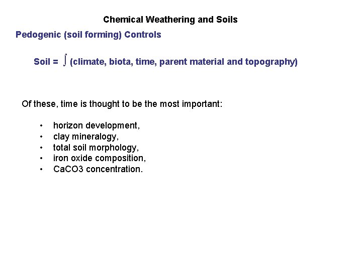 Chemical Weathering and Soils Pedogenic (soil forming) Controls Soil = ∫ (climate, biota, time,
