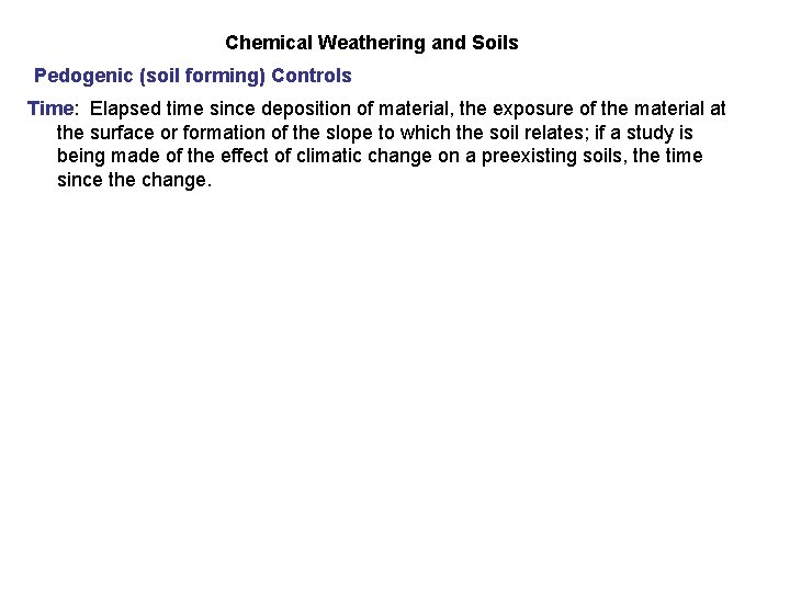 Chemical Weathering and Soils Pedogenic (soil forming) Controls Time: Elapsed time since deposition of